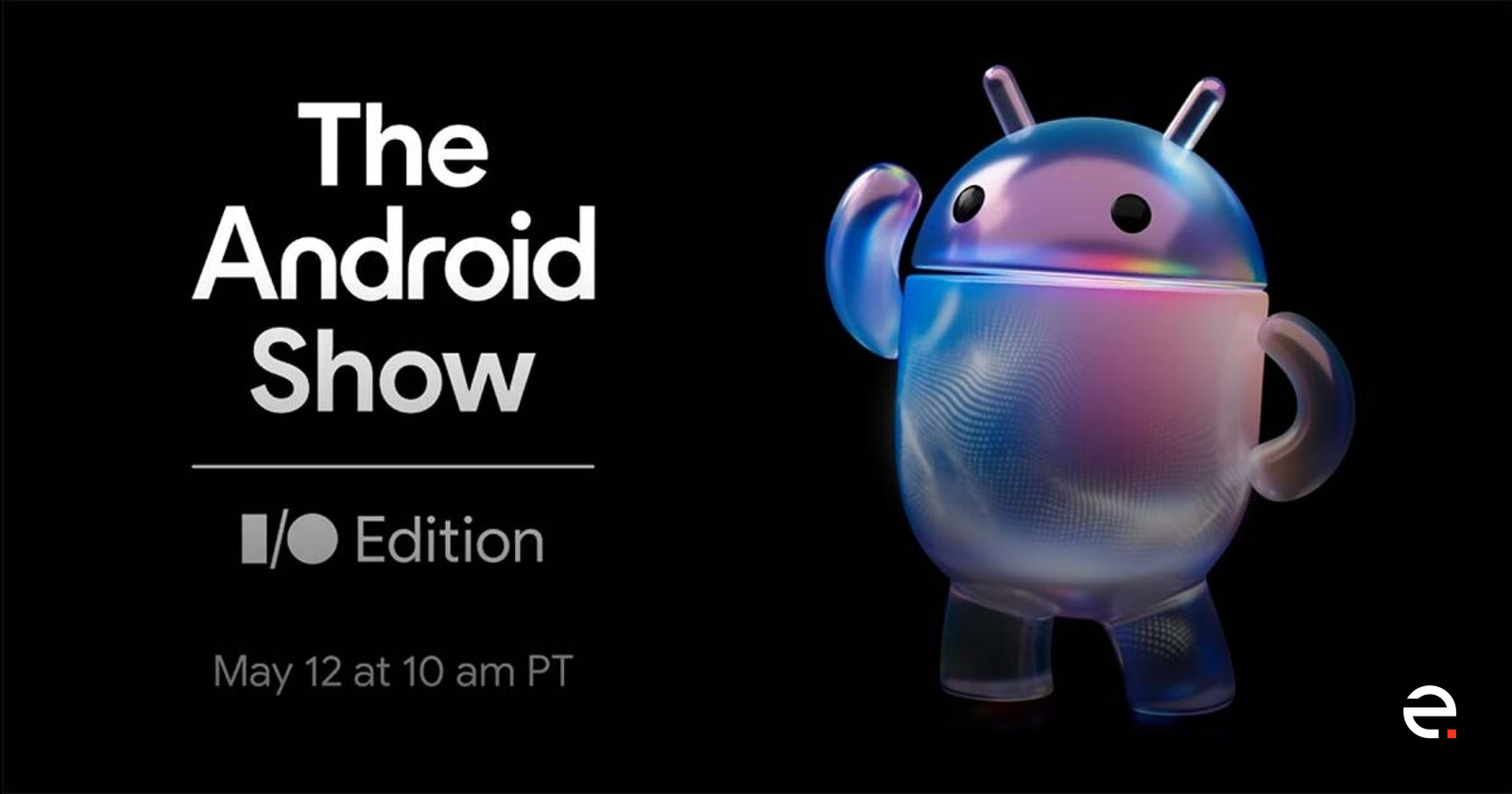 The Android Show I/O Edition: What It Is and Why You Should Watch It_1